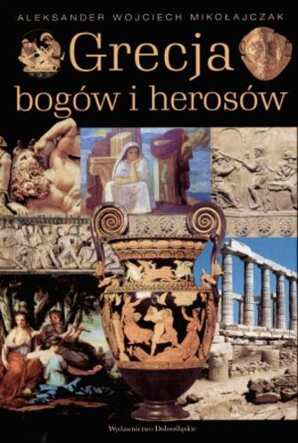 Okładka książki Grecja bogów i herosów / Aleksander Wojciech Mikołajczak.