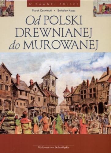 Okładka książki Od Polski drewnianej do murowanej / Marek Cetwiński ; il. Bolesław Kasza.