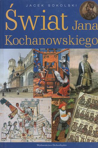 Okładka książki Świat Jana Kochanowskiego / Jacek Sokolski.