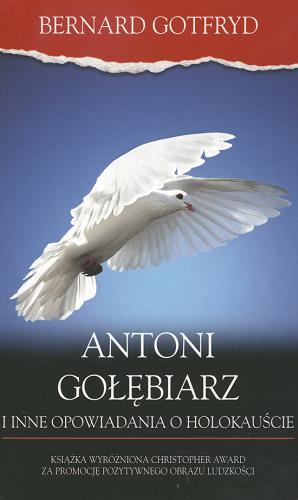 Okładka książki Antoni gołębiarz i inne opowiadania o Holokauście /  Bernard Gotfryd ; przeł. Jarosław Włodarczyk.