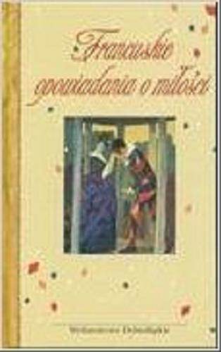Okładka książki Francuskie opowiadania o miłości XIX w. / [wybór tekstów i posł. Małgorzata Tomicka].