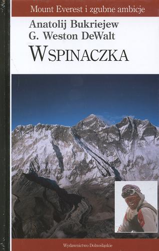 Okładka książki Wspinaczka : Mount Everest i zgubne ambicje / Anatolij Bukriejew, G. Weston DeWalt ; tł. Piotr Pawlaczek.