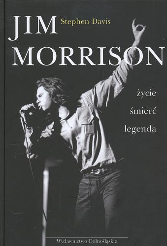 Okładka książki Jim Morrison : życie, śmierć, legenda / Stephen Davis ; przeł. [z ang.] Iwona Michałowska.