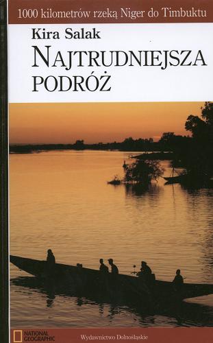 Okładka książki Najtrudniejsza podróż : 1000 kilometrów rzeką Niger do Timbuktu / Kira Salak ; przekł. Jarosław Szmolda.