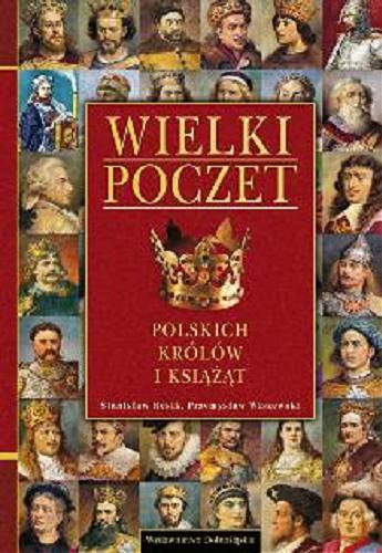 Okładka książki Wielki poczet polskich królów i książąt / Stanisław Rosik ; Przemysław Wiszewski.
