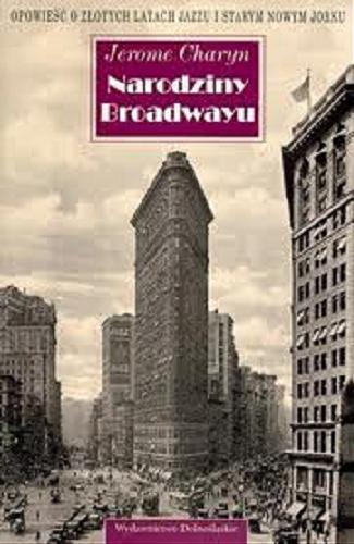 Okładka książki Narodziny Broadwayu : opowieść o złotych latach jazzu i starym Nowym Jorku / Jerome Charyn ; przełożyła Iwona Chlewińska.