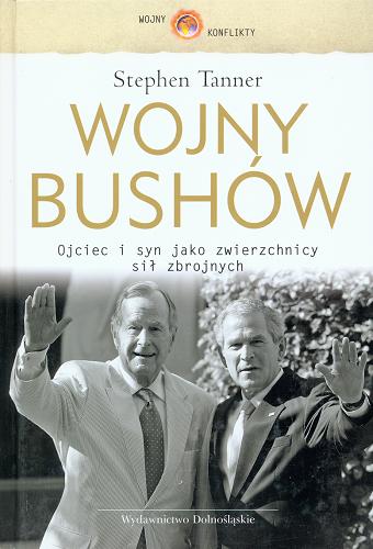 Okładka książki Wojny Bushów : ojciec i syn jako zwierzchnicy sił zbrojnych / Stephen Tanner ; przełożył Jacek Lang.