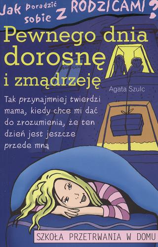 Okładka książki Pewnego dnia dorosnę i zmądrzeję / Agata Szulc ; il. Dorina Maciejewska.