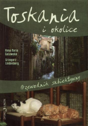 Okładka książki Toskania i okolice : przewodnik subiektywny / Anna Maria Goławska ; fot. Grzegorz Lindenberg.