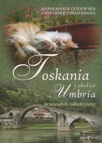 Okładka książki Toskania, Umbria i okolice : przewodnik subiektywny / Anna Maria Goławska ; fotografie Grzegorz Lindenberg, Anna Maria Goławska.