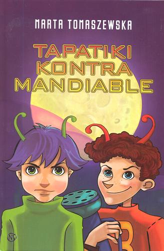Okładka książki Tapatiki kontra Mandiable /  Marta Tomaszewska ; [il. Kamila Stankiewicz].