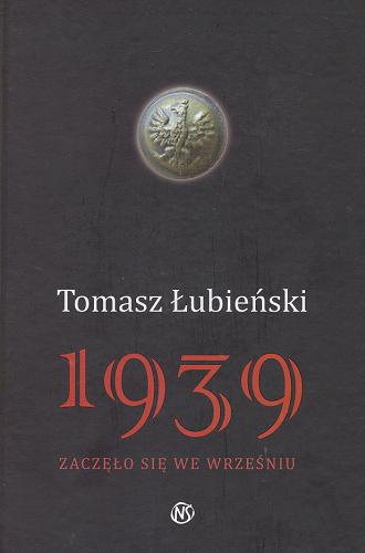 Okładka książki 1939 :  zaczęło się we Wrześniu / Tomasz Łubieński.