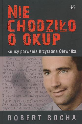Okładka książki Nie chodziło o okup : kulisy porwania Krzysztofa Olewnika / Robert Socha.