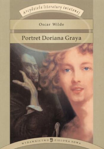 Okładka książki Portret Doriana Graya / Oscar Wilde ; posł. Agnieszka Pałac ; posł. Mariusz Czaja ; tł. Maria Feldmanowa.