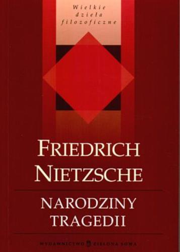 Okładka książki Narodziny tragedii / Friedrich Nietzsche ; posłowie Tomasz Macios ; tł. Leopold Staff.