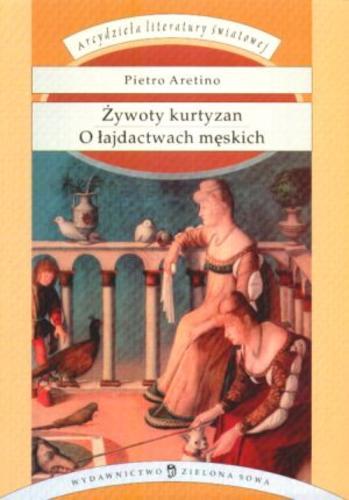 Okładka książki Żywoty kurtyzan ; O Łajdactwach męskich / Pietro Aretino ; przełożył oraz wstępem i opisami opatrzył Edward Boyé.
