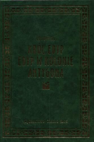 Okładka książki Król Edyp ; Edyp w Kolonie ; Antygona / Sofokles ; tł. Kazimierz Morawski ; oprac. Elżbieta Zarych.