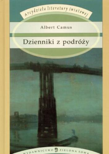 Okładka książki Dzienniki z podróży / Albert Camus ; przełożyła Aleksandra Machowska.