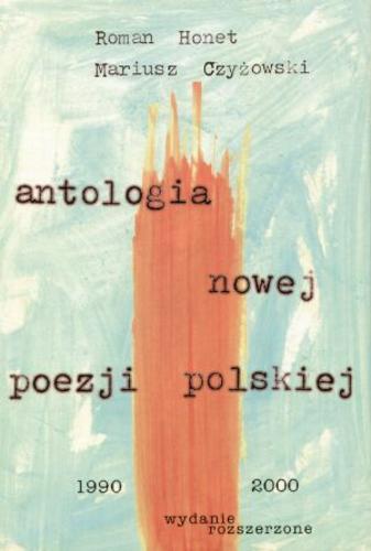 Okładka książki Antologia nowej poezji polskiej :  1990-2000 / [wybór i oprac.] Roman Honet, Mariusz Czyżowski.
