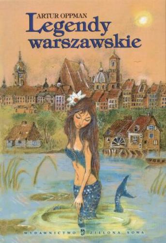 Okładka książki Legendy warszawskie / Artur Oppman ; ilustracje Aleksandra Kucharska-Cybuch.