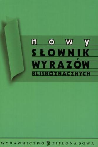 Okładka książki Nowy słownik wyrazów bliskoznacznych / Arkadiusz Latusek ; Przemysław Pilarski ; red. Marta Tomczyk.