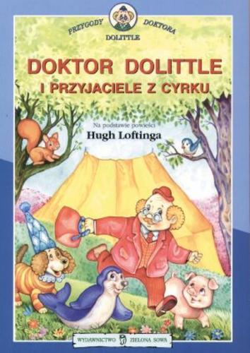Okładka książki Doktor Dolittle i przyjaciele z cyrku / na podstawie powieści Hugh Loftinga opracowanie Charlie Sheppard ; przekład Maurycy Kulak ; ilustracje Paweł Kołodziejski.