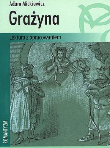 Okładka książki Grażyna / Adam Mickiewicz ; oprac. Karolina Macios.