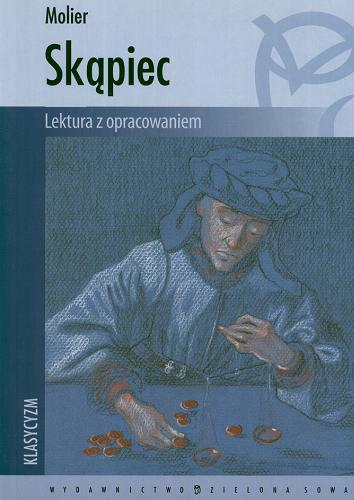 Okładka książki Skąpiec / Molier [pseud.] ; tł. Tadeusz Boy [pseud.]-Żeleński [nazwa] ; oprac. Karolina Macios.