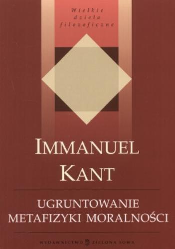 Okładka książki Ugruntowanie metafizyki moralności / Immanuel Kant ; przełożył Paweł Zarychta ; wstęp Aleksander Bobko.