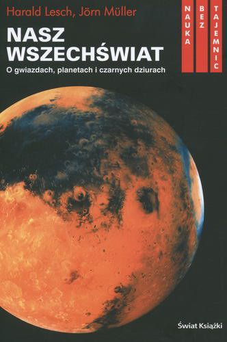 Okładka książki Nasz Wszechświat :o gwiazdach, planetach i czarnych dziurach / Harald Lesch ; Jörn Müller ; tł. Henryk Garbarczyk.
