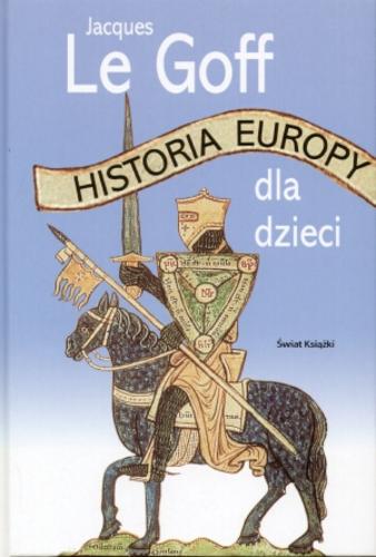 Okładka książki Historia Europy dla dzieci / Jacques Le Goff ; ilustr. Wiktor Gajda ; tłum. Bell Szwarcman- Czarnota.