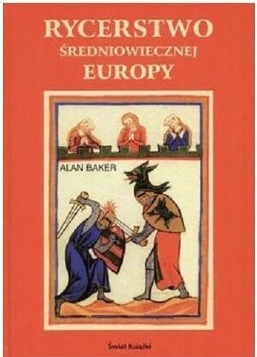 Okładka książki Rycerstwo średniowiecznej Europy : życie i legenda / Alan Baker ; tł. Zbigniew Dalewski.