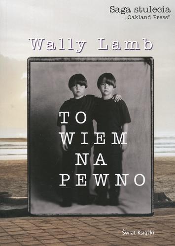 Okładka książki To wiem na pewno / Wally Lamb ; tł. Zdzisława Lewikowa.