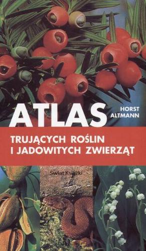 Okładka książki Atlas trujących roślin i jadowitych zwierząt / Horst Altmann ; tł. Henryk Garbarczyk ; tł. Aldona Zaniewska.