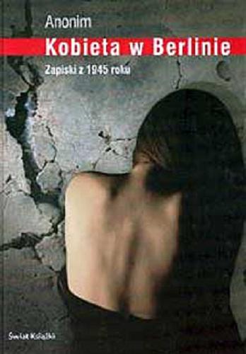 Okładka książki Kobieta w Berlinie : zapiski z 1945 roku / Anonyma ; z niemieckiego przełożyła Barbara Tarnas.