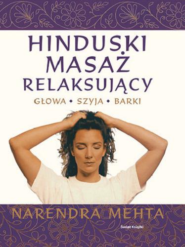 Okładka książki Hinduski masaż relaksujący : głowa, szyja, barki / Narendra Mehta ; z angielskiego przełożyła Elżbieta Kowalewska.