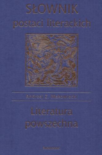 Okładka książki Słownik postaci literackich : literatura powszechna / Andrzej Z. Makowiecki.