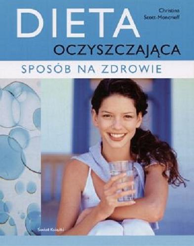 Okładka książki Dieta oczyszczająca : sposób na zdrowie / Christina Scott-Moncrieff ; tł. Zbigniew Kościuk.