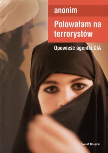 Okładka książki Polowałam na terrorystów : opowieść agentki CIA / Anonim ; tł. Małgorzata Szubert.