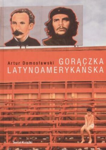 Okładka książki Gorączka latynoamerykańska / Artur Domosławski.