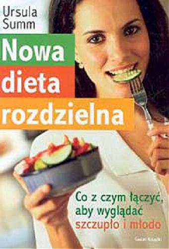 Okładka książki Nowa dieta rozdzielna : co z czym łączyć, aby wyglądać szczupło i młodo / Ursula Summ ; z niem. przeł. Aldona Zaniewska.