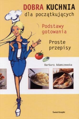 Okładka książki Dobra kuchnia dla początkujących : podstawy gotowania : proste przepisy / Barbara Adamczewska.