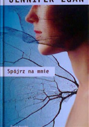 Okładka książki Spójrz na mnie / Jennifer Egan ; z angielskiego przełożył Maciej Szymański.