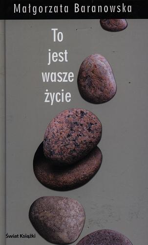 Okładka książki To jest wasze życie : być sobą w chorobie przewlekłej / Małgorzata Baranowska ; posł. Joanna Szczęsna.