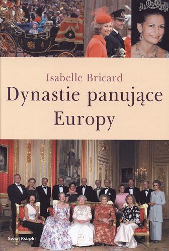 Okładka książki Dynastie panujące Europy / Isabelle Bricard ; z francuskiego przełożyli Grażyna i Jacek Schirmerowie.