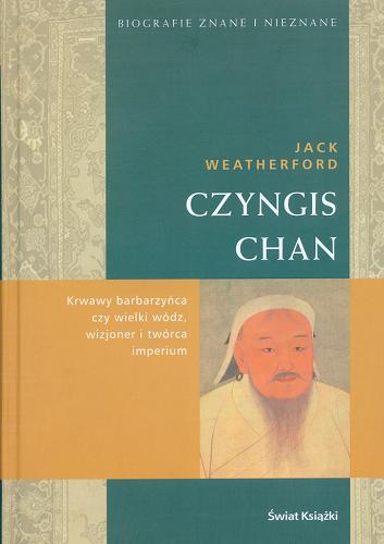 Okładka książki Czyngis Chan / Jack Weatherford ; z ang. przeł. Dorota Kozińska.