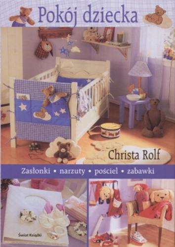 Okładka książki Pokój dziecka : zasłonki, narzuty, pościel, zabawki / Christa Rolf ; tłum. Barbara Tarnas ; tłum. Aldona Zaniewska.
