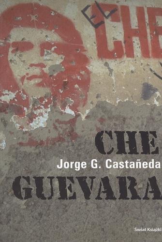 Okładka książki Che Guevara / Jorge G. Castaneda ; z ang. przeł. Jarosław Mikos.