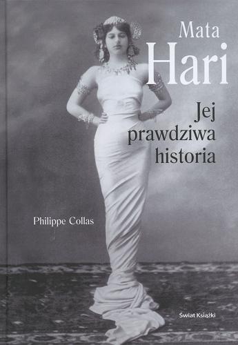 Okładka książki Mata Hari : jej prawdziwa historia / Philippe Collas ; z fr. przeł. Wiktor Dłuski.