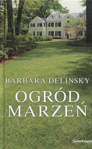 Okładka książki Ogród marzeń / Barbara Delinsky ; z ang. przeł. Barbara Gadomska.